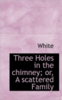 Three Holes in the Chimney; Or, a Scattered Family - Book