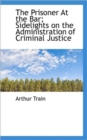 The Prisoner at the Bar; Sidelights on the Administration of Criminal Justice - Book