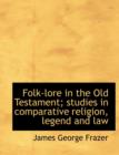 Folk-Lore in the Old Testament; Studies in Comparative Religion, Legend and Law - Book
