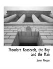 Theodore Roosevelt, the Boy and the Man - Book