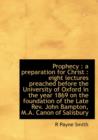 Prophecy : A Preparation for Christ: Eight Lectures Preached Before the University of Oxford in the Year 1869 on the Foundation of the Late REV. John Bampton, M.A. Canon of Salisbury - Book