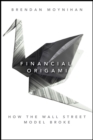 Financial Origami : How the Wall Street Model Broke - Book