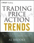 Trading Price Action Trends : Technical Analysis of Price Charts Bar by Bar for the Serious Trader - Book