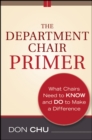 The Department Chair Primer : What Chairs Need to Know and Do to Make a Difference - Book
