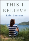 This I Believe : Life Lessons - eBook