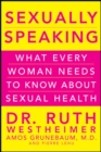 Sexually Speaking : What Every Woman Needs to Know about Sexual Health - eBook