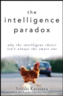 The Intelligence Paradox : Why the Intelligent Choice Isn't Always the Smart One - eBook