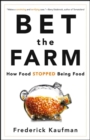Bet the Farm : How Food Stopped Being Food - eBook