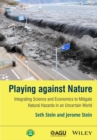 Playing against Nature : Integrating Science and Economics to Mitigate Natural Hazards in an Uncertain World - eBook