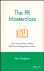 The PR Masterclass : How to develop a public relations strategy that works! - Book