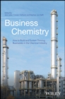 Business Chemistry : How to Build and Sustain Thriving Businesses in the Chemical Industry - Book
