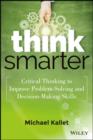 Think Smarter : Critical Thinking to Improve Problem-Solving and Decision-Making Skills - eBook