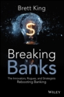 Breaking Banks : The Innovators, Rogues, and Strategists Rebooting Banking - eBook