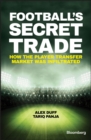 Football's Secret Trade : How the Player Transfer Market was Infiltrated - Book