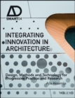 Integrating Innovation in Architecture : Design, Methods and Technology for Progressive Practice and Research - Book