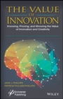 The Value of Innovation : Knowing, Proving, and Showing the Value of Innovation and Creativity - Book