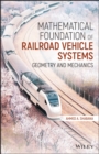 Mathematical Foundation of Railroad Vehicle Systems : Geometry and Mechanics - Book