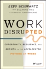 Work Disrupted : Opportunity, Resilience, and Growth in the Accelerated Future of Work - Book
