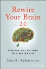 Rewire Your Brain 2.0 : Five Healthy Factors to a Better Life - Book