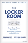 The Locker Room : How Great Teams Heal Hurt, Overcome Adversity, and Build Unity - eBook