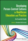 Developing Person-Centred Cultures in Healthcare Education and Practice : An Essential Guide - eBook