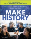 Make History : A Practical Guide for Middle and High School History Instruction (Grades 5-12) - eBook