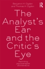 The Analyst's Ear and the Critic's Eye : Rethinking psychoanalysis and literature - eBook