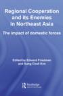 Regional Co-operation and Its Enemies in Northeast Asia : The Impact of Domestic Forces - eBook