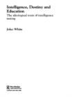 Intelligence, Destiny and Education : The Ideological Roots of Intelligence Testing - eBook
