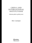 China and International Institutions : Alternate Paths to Global Power - eBook