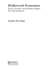 Hollywood Economics : How Extreme Uncertainty Shapes the Film Industry - eBook