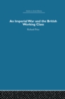 An Imperial War and the British Working Class : Working-Class Attitudes and Reactions to the Boer War, 1899-1902 - eBook