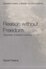 Reason Without Freedom : The Problem of Epistemic Normativity - eBook