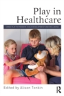 Play in Healthcare : Using Play to Promote Child Development and Wellbeing - eBook