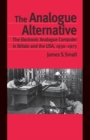 The Analogue Alternative : The Electronic Analogue Computer in Britain and the USA, 1930-1975 - eBook