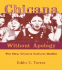Chicana Without Apology : The New Chicana Cultural Studies - eBook
