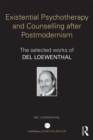 Existential Psychotherapy and Counselling after Postmodernism : The selected works of Del Loewenthal - eBook