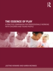 The Essence of Play : A Practice Companion for Professionals Working with Children and Young People - eBook