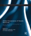 Global Governance of Genetic Resources : Access and Benefit Sharing after the Nagoya Protocol - eBook