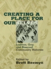 Creating a Place For Ourselves : Lesbian, Gay, and Bisexual Community Histories - eBook