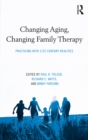 Changing Aging, Changing Family Therapy : Practicing With 21st Century Realities - eBook