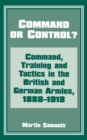 Command or Control? : Command, Training and Tactics in the British and German Armies, 1888-1918 - eBook
