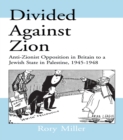 Divided Against Zion : Anti-Zionist Opposition to the Creation of a Jewish State in Palestine, 1945-1948 - eBook