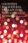 Cognitive Behavioural Therapy for Mental Health Workers : A Beginner's Guide - eBook