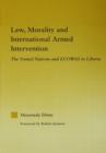 Law, Morality, and International Armed Intervention : The United Nations and ECOWAS - eBook