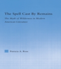 The Spell Cast by Remains : The Myth of Wilderness in Modern American Literature - eBook