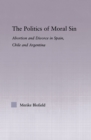 The Politics of Moral Sin : Abortion and Divorce in Spain, Chile and Argentina - eBook