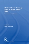 British Naval Strategy East of Suez, 1900-2000 : Influences and Actions - eBook