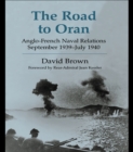 The Road to Oran : Anglo-French Naval Relations, September 1939-July 1940 - eBook