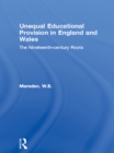 Unequal Educational Provision in England and Wales : The Nineteenth-century Roots - eBook